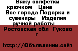 Вяжу салфетки крючком › Цена ­ 500 - Все города Подарки и сувениры » Изделия ручной работы   . Ростовская обл.,Гуково г.